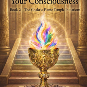 The Alchemy of Your Consciousness - Book 2 - The Chakric Flame Temple Initiations - E-BOOK